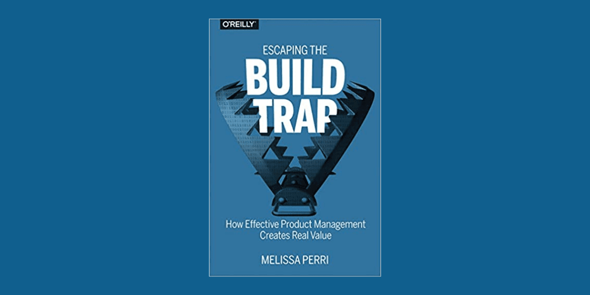 Escaping the Build Trap – Complete Book Summary & All Key Ideas